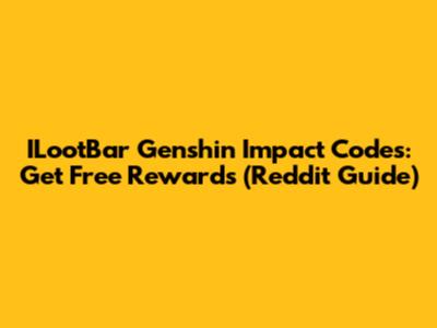ILootBar Genshin Impact Codes: Get Free Rewards (Reddit Guide)