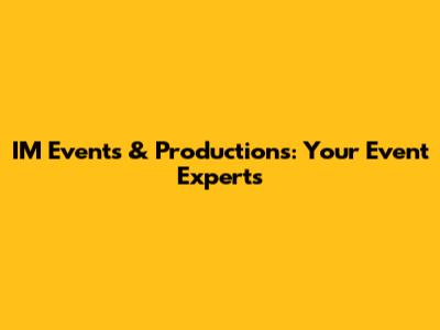 IM Events & Productions: Your Event Experts