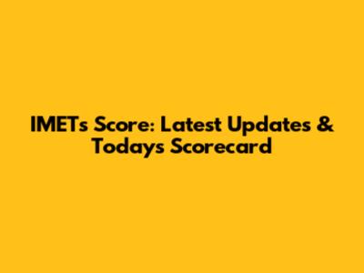 IMETs Score: Latest Updates & Today's Scorecard