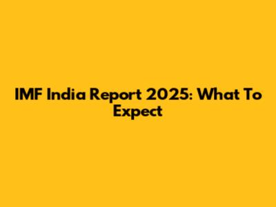 IMF India Report 2025: What To Expect