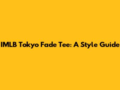 IMLB Tokyo Fade Tee: A Style Guide