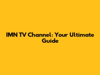 IMN TV Channel: Your Ultimate Guide