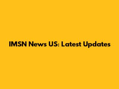 IMSN News US: Latest Updates