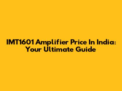 IMT1601 Amplifier Price In India: Your Ultimate Guide
