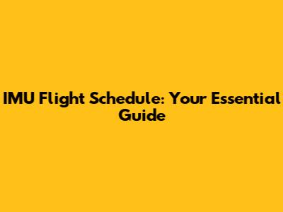 IMU Flight Schedule: Your Essential Guide
