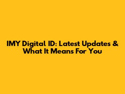 IMY Digital ID: Latest Updates & What It Means For You