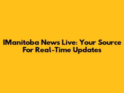 IManitoba News Live: Your Source For Real-Time Updates