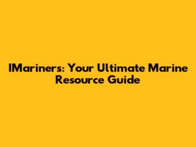 IMariners: Your Ultimate Marine Resource Guide