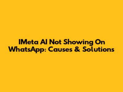 IMeta AI Not Showing On WhatsApp: Causes & Solutions