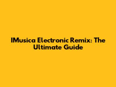 IMusica Electronic Remix: The Ultimate Guide