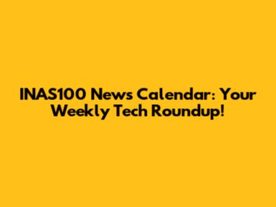 INAS100 News Calendar: Your Weekly Tech Roundup!