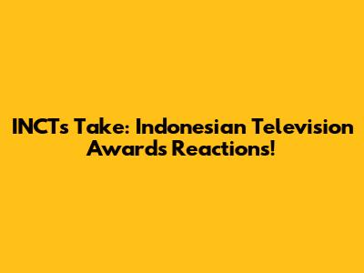 INCT's Take: Indonesian Television Awards Reactions!