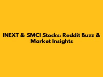 INEXT & SMCI Stocks: Reddit Buzz & Market Insights
