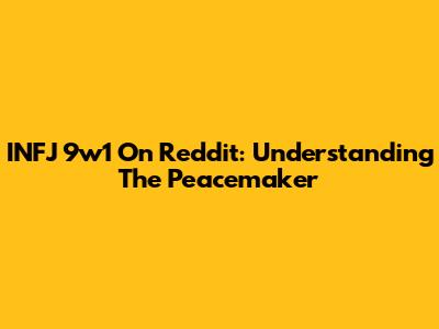 INFJ 9w1 On Reddit: Understanding The Peacemaker