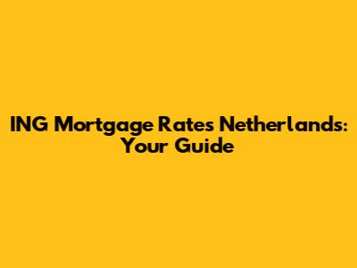 ING Mortgage Rates Netherlands: Your Guide