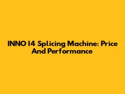 INNO I4 Splicing Machine: Price And Performance