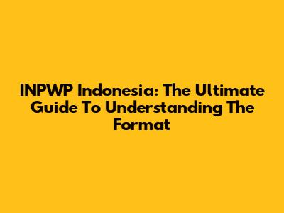 INPWP Indonesia: The Ultimate Guide To Understanding The Format
