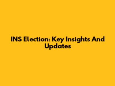 INS Election: Key Insights And Updates