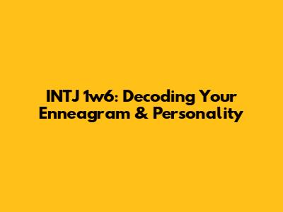 INTJ 1w6: Decoding Your Enneagram & Personality