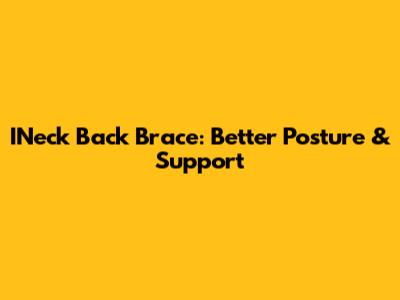 INeck Back Brace: Better Posture & Support
