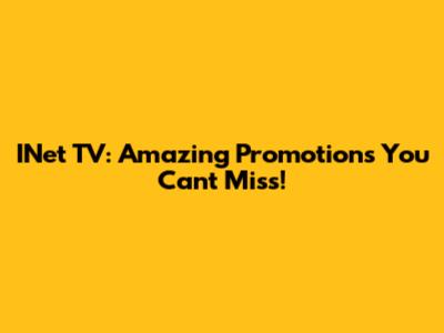 INet TV: Amazing Promotions You Can't Miss!