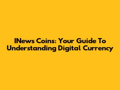 INews Coins: Your Guide To Understanding Digital Currency