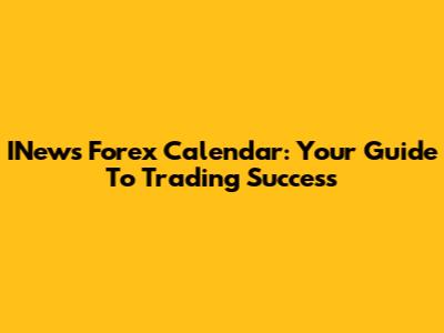 INews Forex Calendar: Your Guide To Trading Success