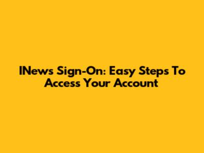 INews Sign-On: Easy Steps To Access Your Account