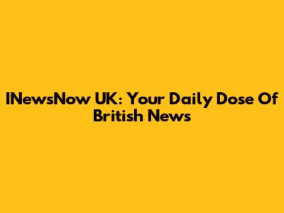 INewsNow UK: Your Daily Dose Of British News