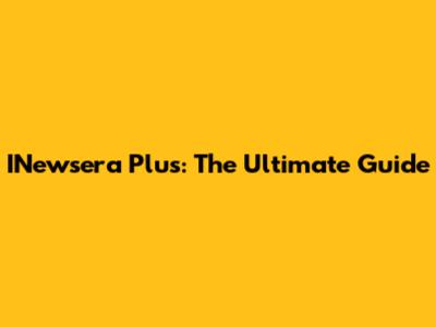 INewsera Plus: The Ultimate Guide