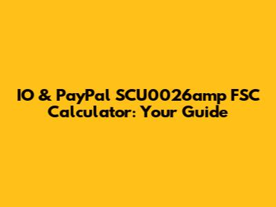 IO & PayPal SCU0026amp FSC Calculator: Your Guide
