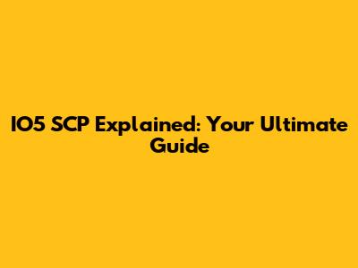IO5 SCP Explained: Your Ultimate Guide