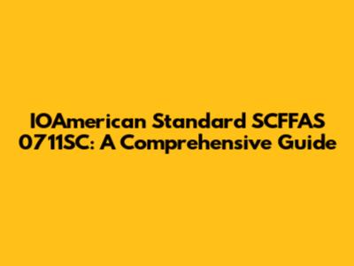 IOAmerican Standard SCFFAS 0711SC: A Comprehensive Guide