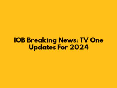 IOB Breaking News: TV One Updates For 2024