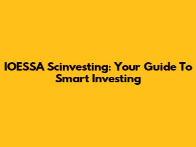 IOESSA Scinvesting: Your Guide To Smart Investing