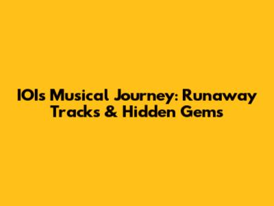 IOI's Musical Journey: Runaway Tracks & Hidden Gems