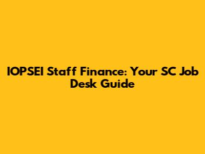 IOPSEI Staff Finance: Your SC Job Desk Guide