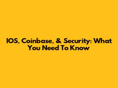 IOS, Coinbase, & Security: What You Need To Know