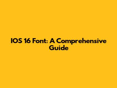 IOS 16 Font: A Comprehensive Guide