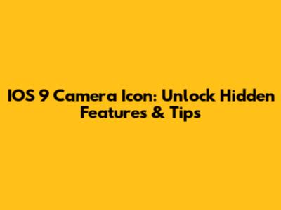 IOS 9 Camera Icon: Unlock Hidden Features & Tips