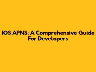 IOS APNS: A Comprehensive Guide For Developers