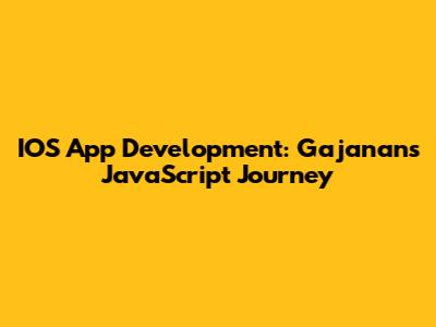 IOS App Development: Gajanan's JavaScript Journey
