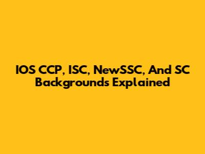 IOS CCP, ISC, NewSSC, And SC Backgrounds Explained