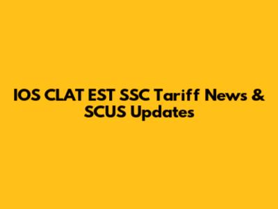 IOS CLAT EST SSC Tariff News & SCUS Updates