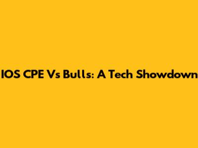 IOS CPE Vs Bulls: A Tech Showdown
