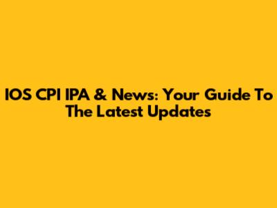 IOS CPI IPA & News: Your Guide To The Latest Updates