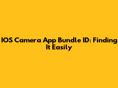 IOS Camera App Bundle ID: Finding It Easily
