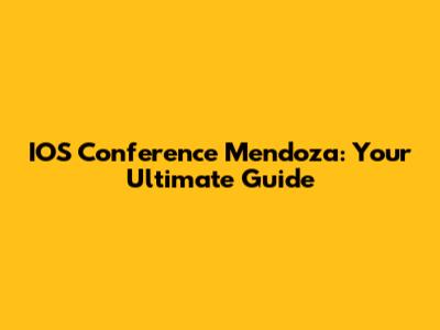 IOS Conference Mendoza: Your Ultimate Guide