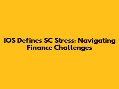 IOS Defines SC Stress: Navigating Finance Challenges