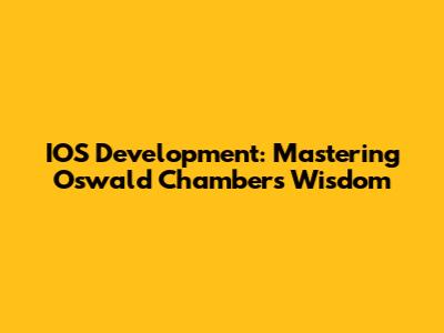 IOS Development: Mastering Oswald Chambers' Wisdom